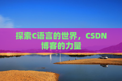 探索C语言的世界，CSDN博客的力量